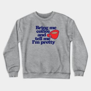 Bring me coffee and tell me I'm pretty Crewneck Sweatshirt